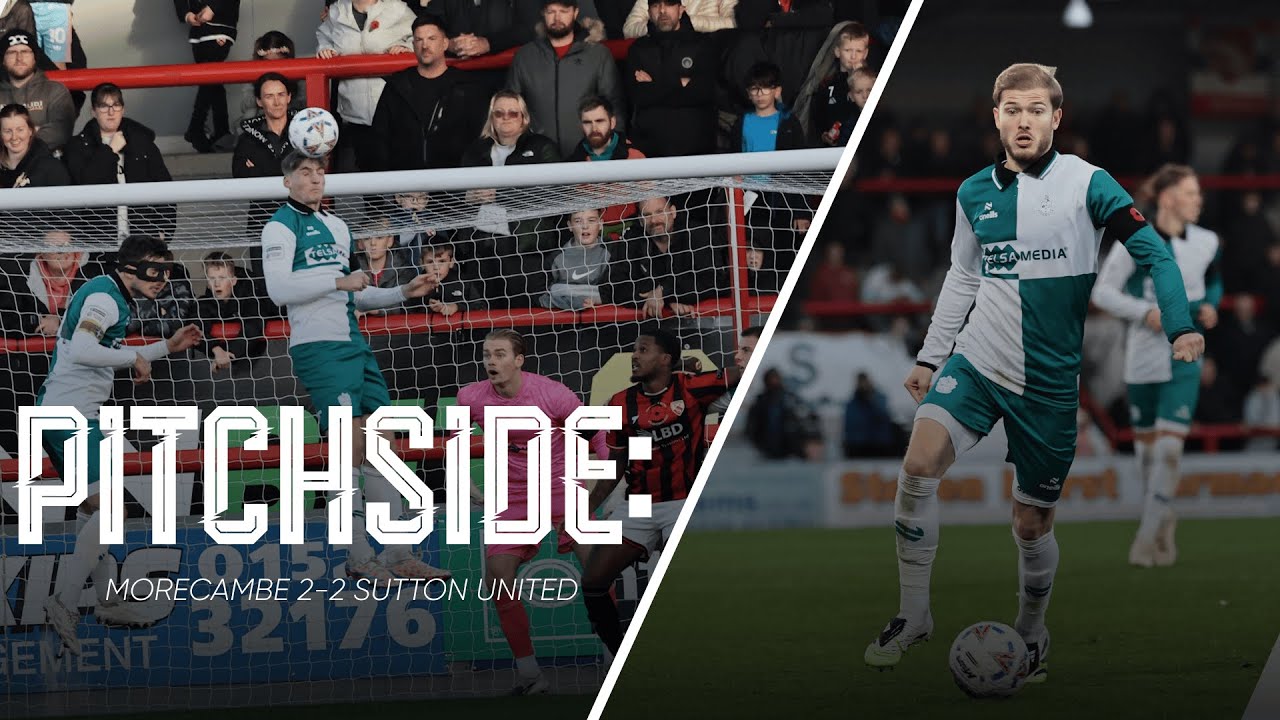 Watch: Morecambe 2-2 Sutton United | U’s Pitchside View