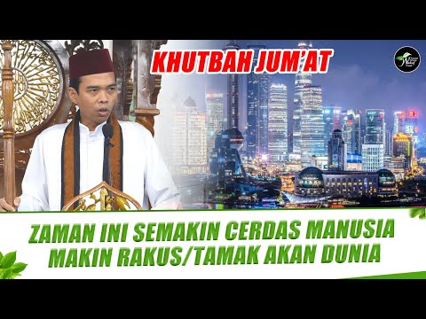 KHUTBAH JUM'AT - "ZAMAN INI SEMAKIN CERDAS MANUSIA MAKIN RAKUS/TAMAK AKAN DUNIA" -USTADZ ABDUL SOMAD