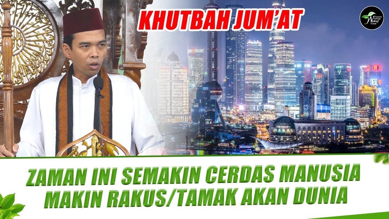 KHUTBAH JUM'AT - "ZAMAN INI SEMAKIN CERDAS MANUSIA MAKIN RAKUS/TAMAK AKAN DUNIA" -USTADZ ABDUL SOMAD
