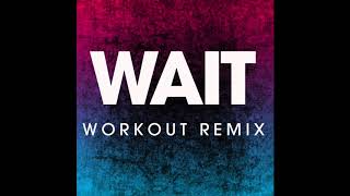 Wait (Workout Remix)