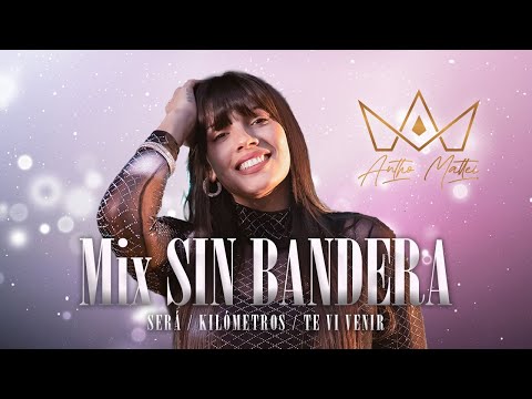Antho Mattei Mix SIN BANDERA (Será-Kilómetros-Te Vi Venir)