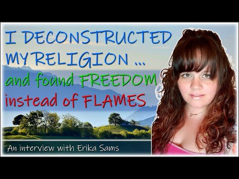 I DECONSTRUCTED MY RELIGION ... and found FREEDOM instead of FLAMES - Erika Sams