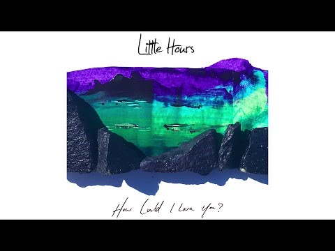 Little Hours - How Could I Love You? [Official Lyric Video]