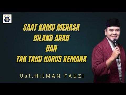 NASEHAT UNTUKMU YANG MERASA HIDUPMU KEHILANGAN ARAH - Ust. Hilman Fauzi