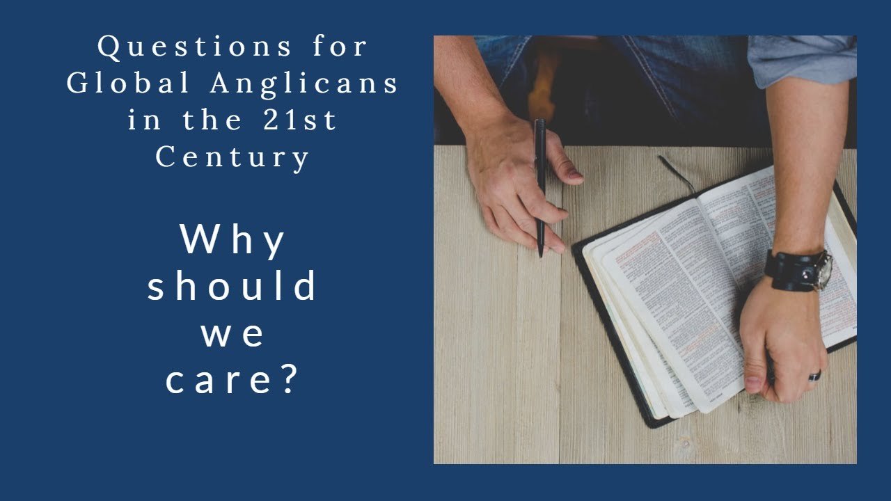 Questions for Global Anglicans in the 21st Century: Why should we care?