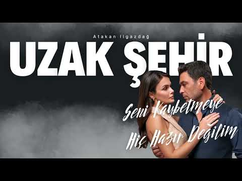 Atakan Ilgazdağ - SENİ KAYBETMEYE HİÇ HAZIR DEĞİLİM | Uzak Şehir (HQ)
