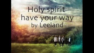 Leeland - Holy Spirit have your way [ Eng &amp; NL Lyrics}