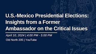 U.S.-Mexico Presidential Elections: Insights from a Former Ambassador on the Critical Issues