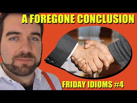 'Foregone Conclusion', Friday Idioms #4