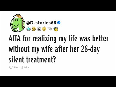 AITA for realizing my life was better without my wife after her 28-day silent treatment?