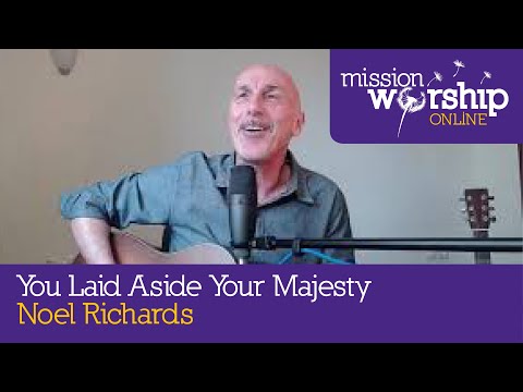 Noel Richards - You Laid Aside Your Majesty - Mission Worship
