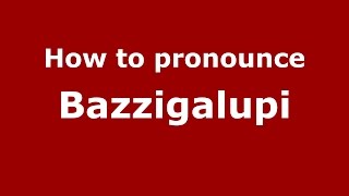 How to pronounce Bazzigalupi