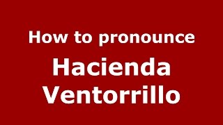 How to pronounce Hacienda Ventorrillo