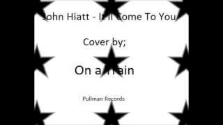 John Hiatt -- It&#39;ll Come To You - Cover by On A Train