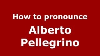 How to pronounce Alberto Pellegrino
