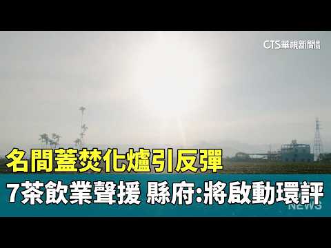 名間蓋焚化爐引反彈　7茶飲業聲援　縣府：將啟動環評