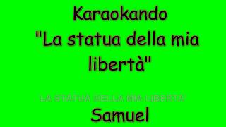 Karaoke Italiano - La statua della mia Libertà - Samuel ( Testo )