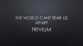 Trivium - The World Can&#39;t Tear Us Apart