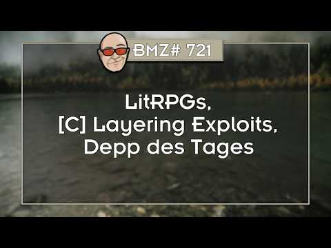 BMZ# 721: LitRPGs, [C] Layering Exploits, Depp des Tages
