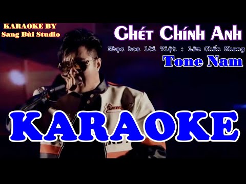 KARAOKE | Ghét Chính Anh - Lâm Chấn Khang | BEAT phối mới TONE NAM ( Tone Em )