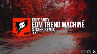 Knife Party - EDM Trend Machine (Stixer Remix)