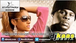 Bling Dawg & iCandy - Top A The Line (February 2014) Starstruck Riddim - Star$truck Rec | Dancehall