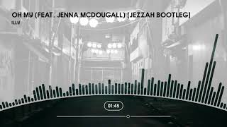 illy - Oh My (feat. Jenna McDougall) [Jezzah Bootleg]