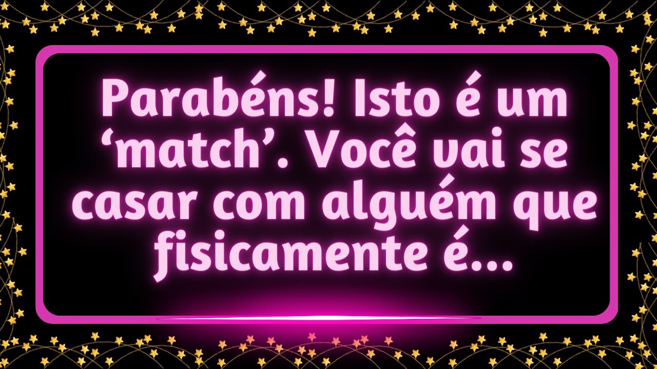 Parabéns! Isto é um match. Você vai se casar com alguém que fisicamente é... #mensagemdouniverso