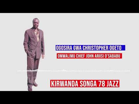 CHRISTOPHER OGETO MAUGO- ENDUGU OMWALIMU CHIEF JOHN ARIISI O'SABABU - KIRWANDA SONGA 78 JAZZ.