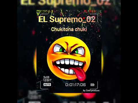 EL Supremo 02 ( Chukitona chuki) by Zaid produce.