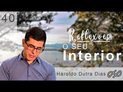 REFLEXÕES com Haroldo 040 - O seu interior