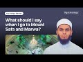 What Should I Say When I Go To Mount Safa And Marwa