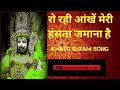 रो रही आंखें मेरी हंसता जमाना है Khatu Shyam Bha