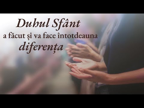Duhul Sfânt a făcut și va face întotdeauna diferența