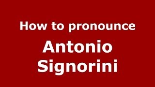 How to pronounce Antonio Signorini
