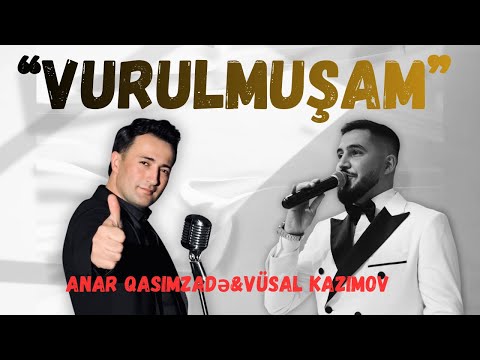 Anar Qasımzadə & Vüsal Kazımov – “Vurulmuşam” 