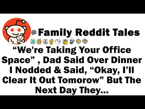 We're Taking Your Office Space , Dad Said Over Dinner  I Nodded & Said, “Okay, I’ll Clear It Out