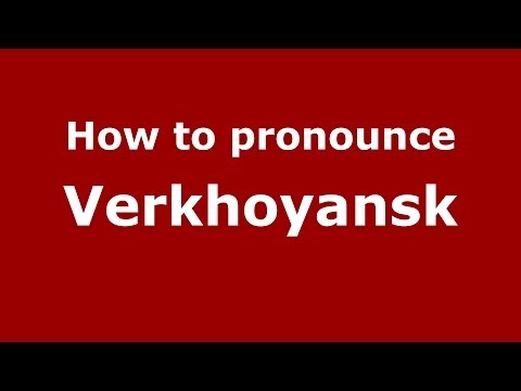 How to pronounce Verkhoyansk (Russian/Russia)  - PronounceNames.com