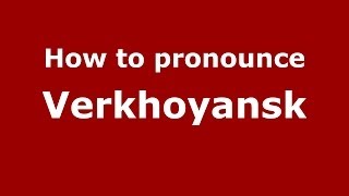 How to pronounce Verkhoyansk