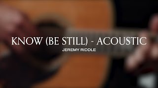 Know (Be Still) Acoustic Session – Jeremy Riddle