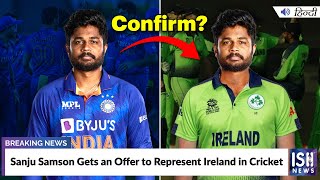 Sanju Samson Gets an Offer to Represent Ireland in Cricket