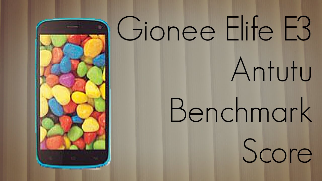 Gionee Elife E3 Antutu Benchmark Score - PhoneRadar