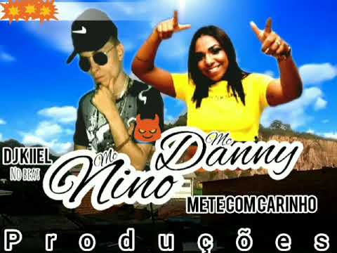 Música nova MC Nino e MC Danny Mete com carinho (DJ KIIEL no beat)