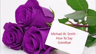 Michael W  Smith -  How To Say Goodbye