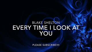 BLAKE SHELTON - EVERY TIME I LOOK AT YOU