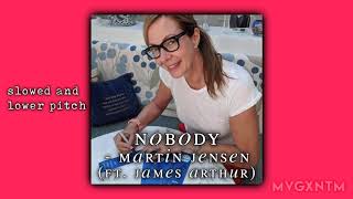 Nobody - Martin Jensen and James Arthur (slowed down and lower pitch)