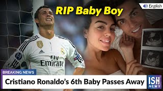 Cristiano Ronaldo’s 6th Baby Passes Away