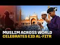 Muslims Around The World Mark Eid Al Fitr With Prayers And Celebrations