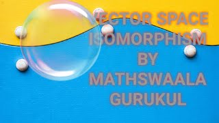 VECTOR SPACE ISOMORPHISM