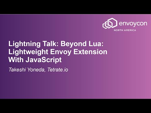 Lightning Talk: Beyond Lua: Lightweight Envoy Extension With JavaScript - Takeshi Yoneda, Tetrate.io